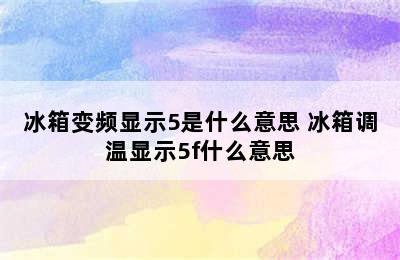 冰箱变频显示5是什么意思 冰箱调温显示5f什么意思